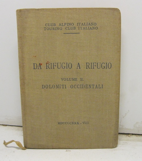 Club Alpino italiano. Touring Club Italiano. Da rifugio a rifugio. Volume II. Dolomiti occidentali con 1 carta, 12 schizzi e 72 fotografie